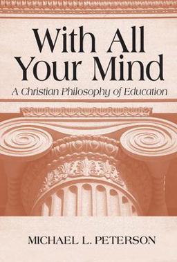 With All Your Mind A Christian Philosophy of Education  9780268019686 Front Cover