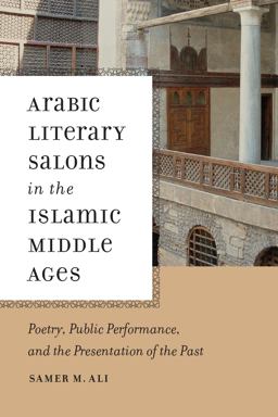 Arabic Literary Salons in the Islamic Middle Ages Poetry, Public Performance, and the Presentation of the Past  9780268020323 Front Cover