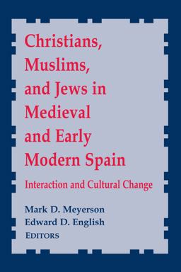 Christians, Muslims, and Jews in Medieval and Early Modern Spain Interaction and Cultural Change  9780268022631 Front Cover