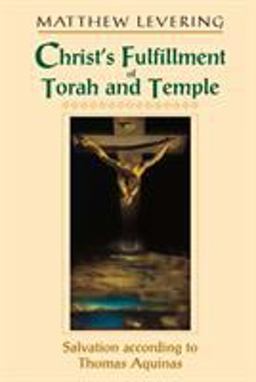 Christ's Fulfillment of Torah and Temple Salvation According to Thomas Aquinas  9780268022730 Front Cover