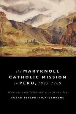 Maryknoll Catholic Mission in Peru, 1943-1989 Transnational Faith and Transformations  9780268029050 Front Cover