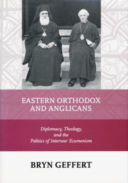 Eastern Orthodox and Anglicans Diplomacy, Theology, and the Politics of Interwar Ecumenism  9780268029753 Front Cover