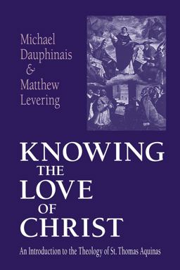 Knowing the Love of Christ An Introduction to the Theology of St. Thomas Aquinas  9780268033026 Front Cover