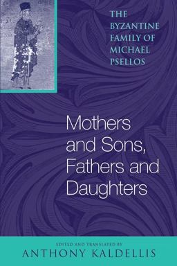 Mothers and Sons, Fathers and Daughters The Byzantine Family of Michael Psellos  9780268033156 Front Cover