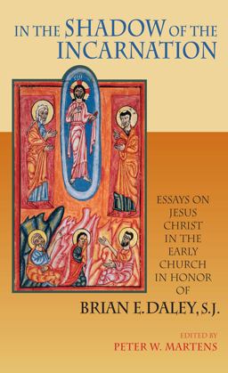 In the Shadow of the Incarnation Essays on Jesus Christ in the Early Church in Honor of Brian E. Daley, S. J.  9780268035112 Front Cover