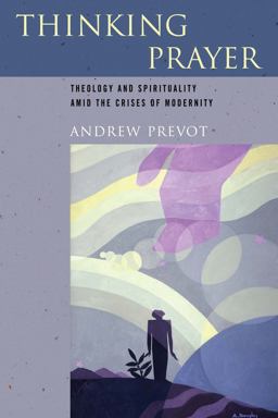 Thinking Prayer Theology and Spirituality amid the Crises of Modernity  9780268038458 Front Cover