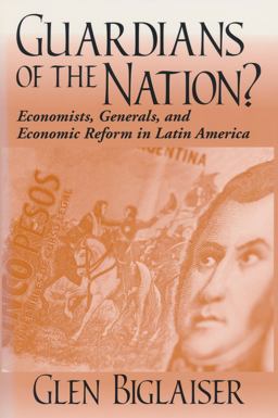 Guardians of the Nation? Economists, Generals, and Economic Reform in Latin America  9780268038755 Front Cover