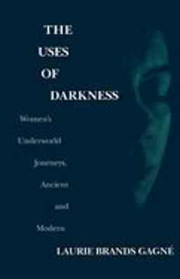Uses of Darkness Women's Underworld Journeys, Ancient and Modern  9780268043056 Front Cover