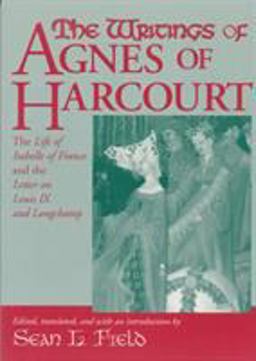 Writings of Agnes of Harcourt The Life of Isabelle of France and the Letter on Louis IX and Longchamp  9780268044046 Front Cover