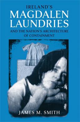 Ireland's Magdalen Laundries and the Nation's Architecture of Containment