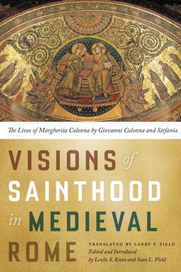 Visions of Sainthood in Medieval Rome The Lives of Margherita Colonna by Giovanni Colonna and Stefania  9780268102029 Front Cover
