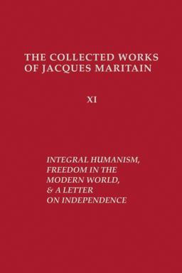 Integral Humanism, Freedom in the Modern World, and a Letter on Independence, Revised Edition Integral Humanism, Freedom in the Modern World, and a Letter on Independence, Revised Edition