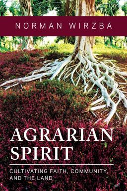 Agrarian Spirit Cultivating Faith, Community, and the Land  9780268203092 Front Cover