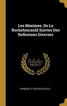 Les Maximes, de la Rochefoucauld Suivies des Reflexions Diverses