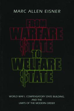 From Warfare State to Welfare State World War I, Compensatory State Building, and the Limits of the Modern Order  9780271019963 Front Cover