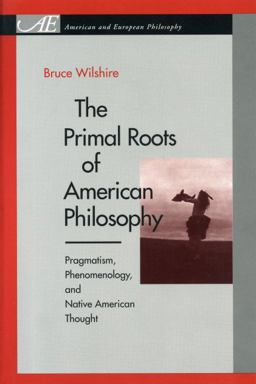 Primal Roots of American Philosophy Pragmatism, Phenomenology, and Native American Thought  9780271020266 Front Cover