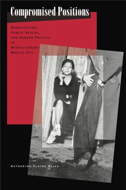 Compromised Positions Prostitution, Public Health, and Gender Politics in Revolutionary Mexico City  9780271021263 Front Cover