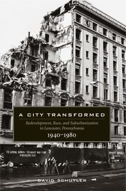 City Transformed Redevelopment, Race, and Suburbanization in Lancaster, Pennsylvania, 1940-1980  9780271022086 Front Cover