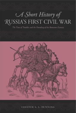 Short History of Russia's First Civil War The Time of Troubles and the Founding of the Romanov Dynasty  9780271024653 Front Cover