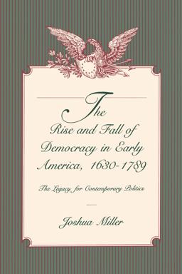 The Rise and Fall of Democracy in Early America, 1630-1789 The Rise and Fall of Democracy in Early America, 1630-1789