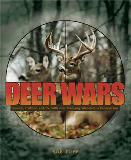 Deer Wars Science, Tradition, and the Battle over Managing Whitetails in Pennsylvania  9780271028859 Front Cover