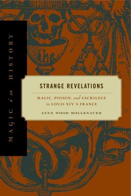 Strange Revelations Magic, Poison, and Sacrilege in Louis XIV's France  9780271029160 Front Cover