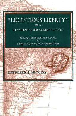 "Licentious Liberty" in a Brazilian Gold-Mining Region Slavery, Gender, and Social Control in Eighteenth-Century Sabarï¿½, Minas Gerais  9780271032702 Front Cover