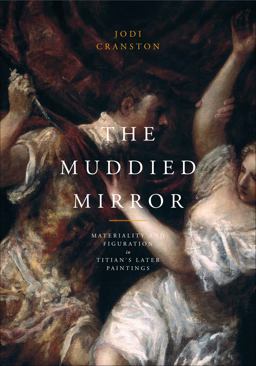 Muddied Mirror Materiality and Figuration in Titian's Later Paintings  9780271035291 Front Cover