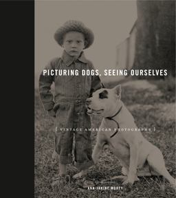 Picturing Dogs, Seeing Ourselves Vintage American Photographs  9780271063317 Front Cover