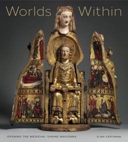 Worlds Within Opening the Medieval Shrine Madonna  9780271064017 Front Cover