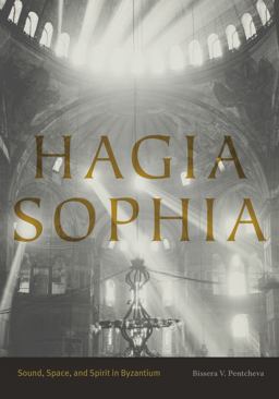 Hagia Sophia Sound, Space, and Spirit in Byzantium  9780271077260 Front Cover