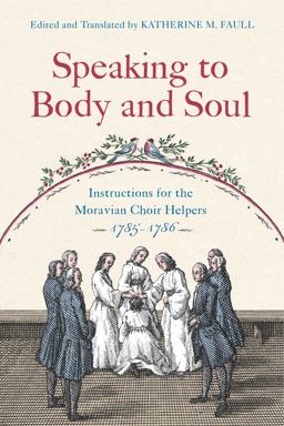 Speaking to Body and Soul Instructions for the Moravian Choir Helpers, 1785-1786  9780271077680 Front Cover