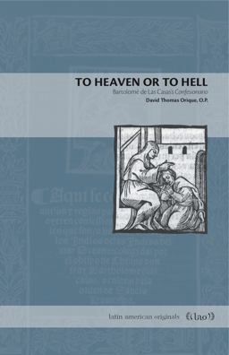 To Heaven or to Hell BartolomÃ© de Las Casas's Confesionario  9780271080987 Front Cover