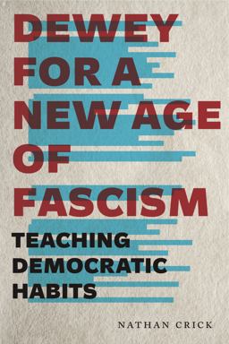 Dewey for a New Age of Fascism Teaching Democratic Habits  9780271084817 Front Cover