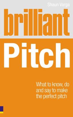 Brilliant Pitch What to Know, Do and Say to Make the Perfect Pitch  9780273725114 Front Cover