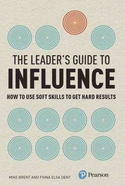 Leader's Guide to Influence How to Use Soft Skills to Get Hard Results  9780273729860 Front Cover