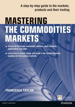 Mastering the Commodities Markets A Step-By-step Guide to the Markets, Products and Their Trading  9780273768128 Front Cover