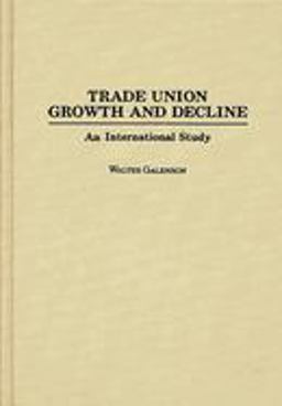Trade Union Growth and Decline Trade Union Growth and Decline