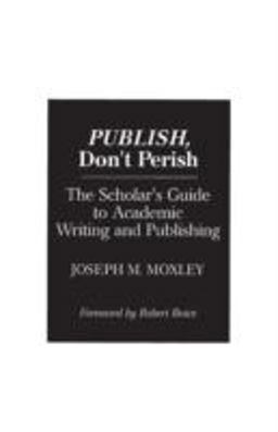 Publish, Don't Perish The Scholar's Guide to Academic Writing and Publishing 1992 9780275944537 Front Cover