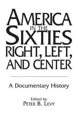 America in the Sixties--Right, Left, and Center A Documentary History  9780275955168 Front Cover