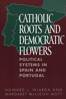 Catholic Roots and Democratic Flowers Political Systems in Spain and Portugal  9780275970222 Front Cover