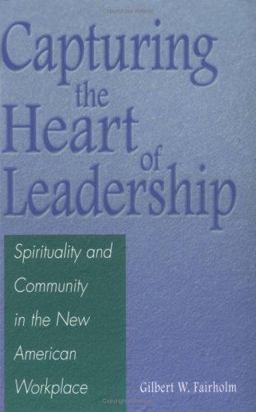 Capturing the Heart of Leadership Spirituality and Community in the New American Workplace  9780275970963 Front Cover