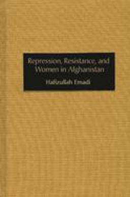 Repression, Resistance, and Women in Afghanistan  9780275976712 Front Cover