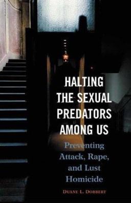 Halting the Sexual Predators among Us Preventing Attack, Rape, and Lust Homicide 2004 9780275978624 Front Cover