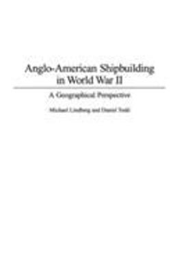 Anglo-American Shipbuilding in World War II Anglo-American Shipbuilding in World War II