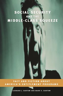 Social Security and the Middle-Class Squeeze Fact and Fiction about America's Entitlement Programs  9780275988814 Front Cover