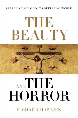 Beauty and the Horror Searching for God in a Suffering World  9780281076956 Front Cover