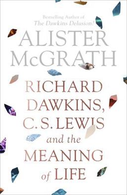 Richard Dawkins, C. S. Lewis and the Meaning of Life Richard Dawkins, C. S. Lewis and the Meaning of Life