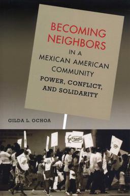 Becoming Neighbors in a Mexican American Community Power, Conflict, and Solidarity  9780292701687 Front Cover
