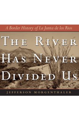 River Has Never Divided Us A Border History of la Junta de Los Rios  9780292702837 Front Cover
